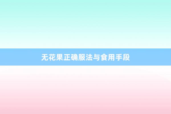 无花果正确服法与食用手段